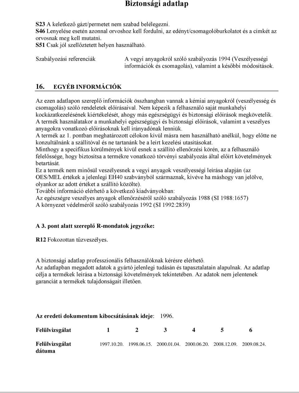 EGYÉB INFORMÁCIÓK Az ezen adatlapon szereplő információk összhangban vannak a kémiai anyagokról (veszélyesség és csomagolás) szóló rendeletek előírásaival.