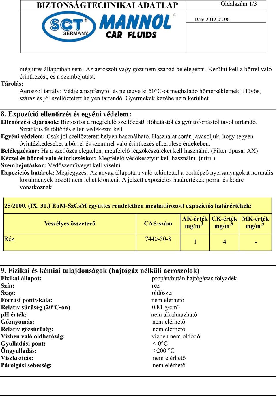 Expozíció ellenőrzés és egyéni védelem: Ellenőrzési eljárások: Biztosítsa a megfelelő szellőzést! Hőhatástól és gyújtóforrástól távol tartandó. Sztatikus feltöltődés ellen védekezni kell.