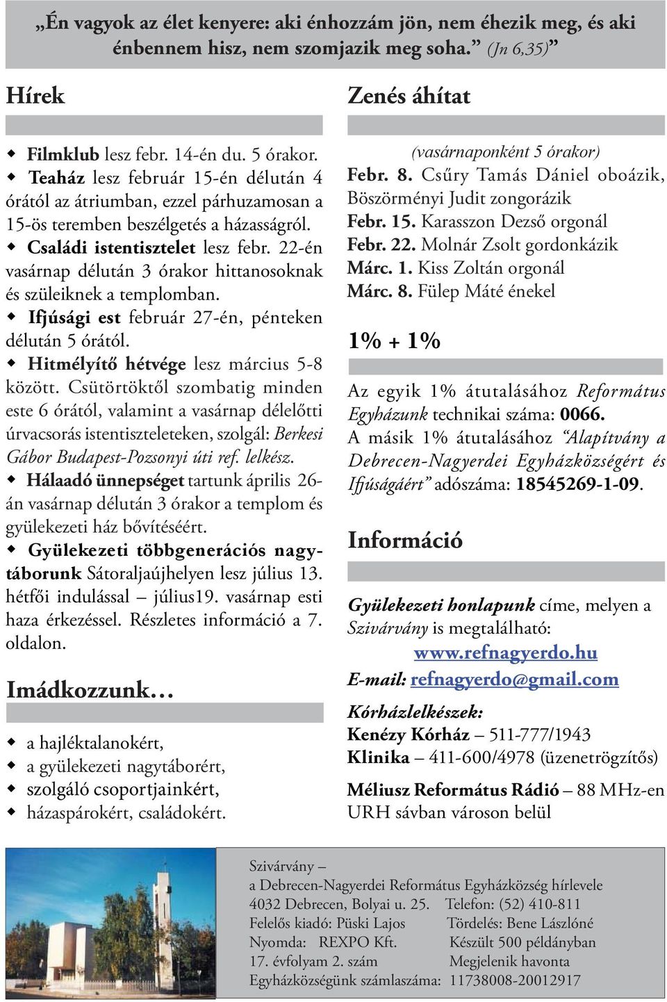 22-én vasárnap délután 3 órakor hittanosoknak és szüleiknek a templomban. Ifjúsági est február 27-én, pénteken délután 5 órától. Hitmélyítő hétvége lesz március 5-8 között.