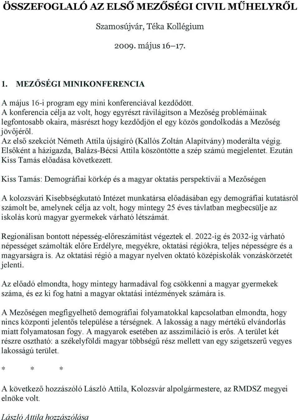 Az első szekciót Németh Attila újságíró (Kallós Zoltán Alapítvány) moderálta végig. Elsőként a házigazda, Balázs-Bécsi Attila köszöntötte a szép számú megjelentet.