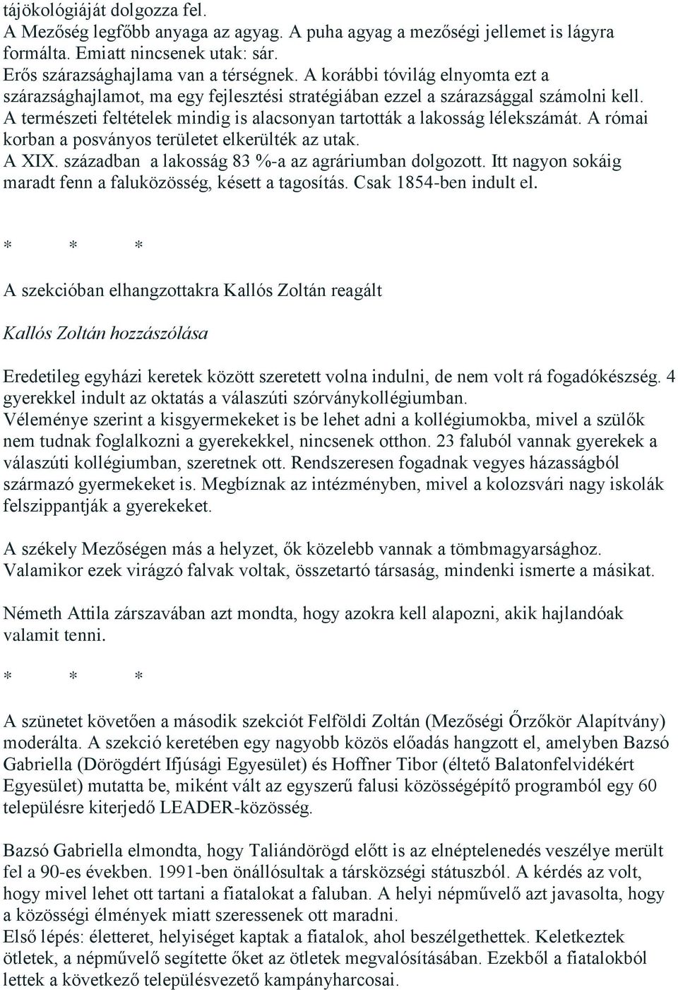 A római korban a posványos területet elkerülték az utak. A XIX. században a lakosság 83 %-a az agráriumban dolgozott. Itt nagyon sokáig maradt fenn a faluközösség, késett a tagosítás.