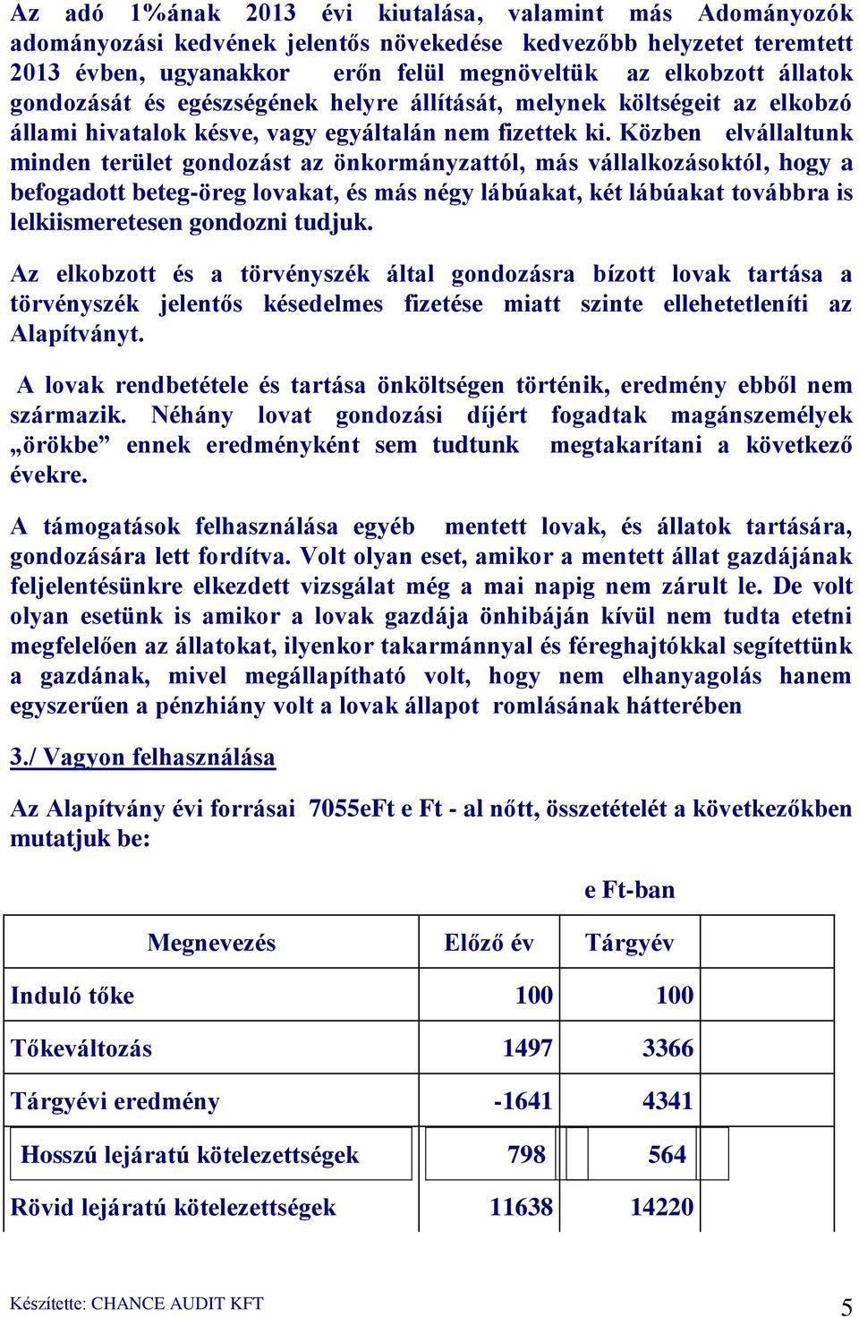 Közben elvállaltunk minden terület gondozást az önkormányzattól, más vállalkozásoktól, hogy a befogadott beteg-öreg lovakat, és más négy lábúakat, két lábúakat továbbra is lelkiismeretesen gondozni