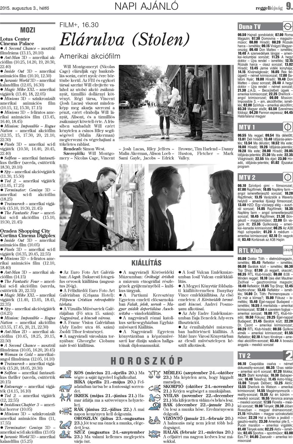 30, 7.) Minions 3D feliratos amerikai animációs film (3., 6.0, 8.) Mission: Impossible Rogue Nation amerikai akciófilm (.3,, 7.30, 0,.0,.30) Pixels 3D amerikai sci-fi vígjáték (0.0,.0, 0.,.0) Selfless amerikai fantasztikus thriller (szerda, csütörtök 8.