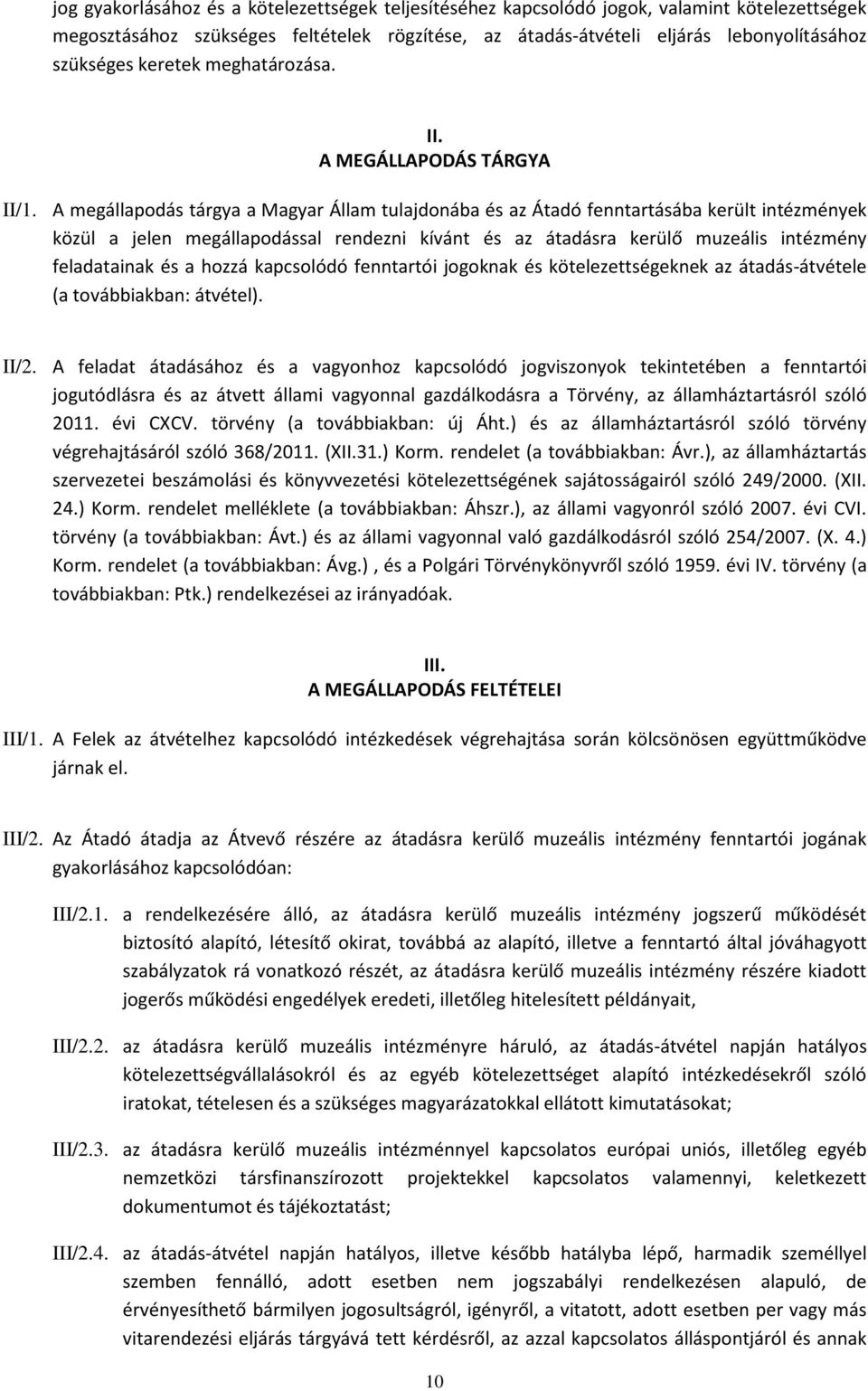 A megállapodás tárgya a Magyar Állam tulajdonába és az Átadó fenntartásába került intézmények közül a jelen megállapodással rendezni kívánt és az átadásra kerülő muzeális intézmény feladatainak és a