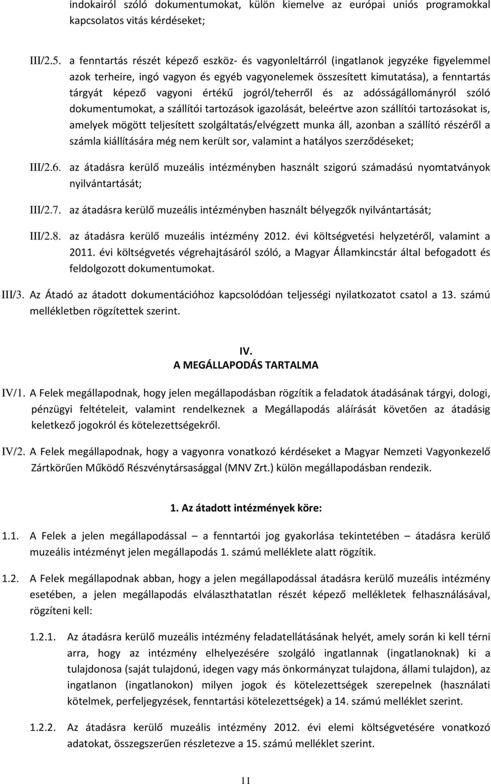 értékű jogról/teherről és az adósságállományról szóló dokumentumokat, a szállítói tartozások igazolását, beleértve azon szállítói tartozásokat is, amelyek mögött teljesített szolgáltatás/elvégzett