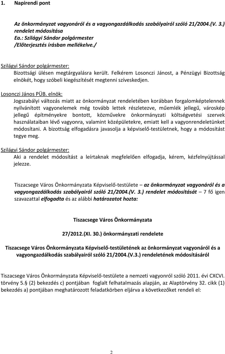 elnök: Jogszabályi változás miatt az önkormányzat rendeletében korábban forgalomképtelennek nyilvánított vagyonelemek még tovább lettek részletezve, műemlék jellegű, városkép jellegű építményekre