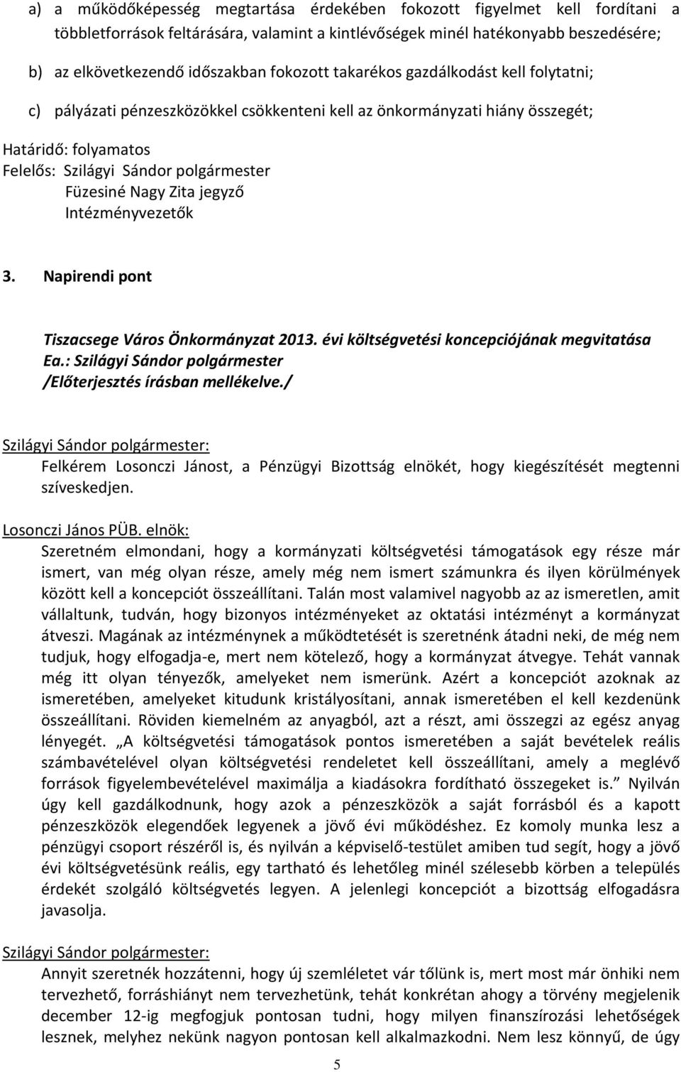 Zita jegyző Intézményvezetők 3. Napirendi pont Tiszacsege Város Önkormányzat 2013. évi költségvetési koncepciójának megvitatása Ea.: Szilágyi Sándor polgármester /Előterjesztés írásban mellékelve.