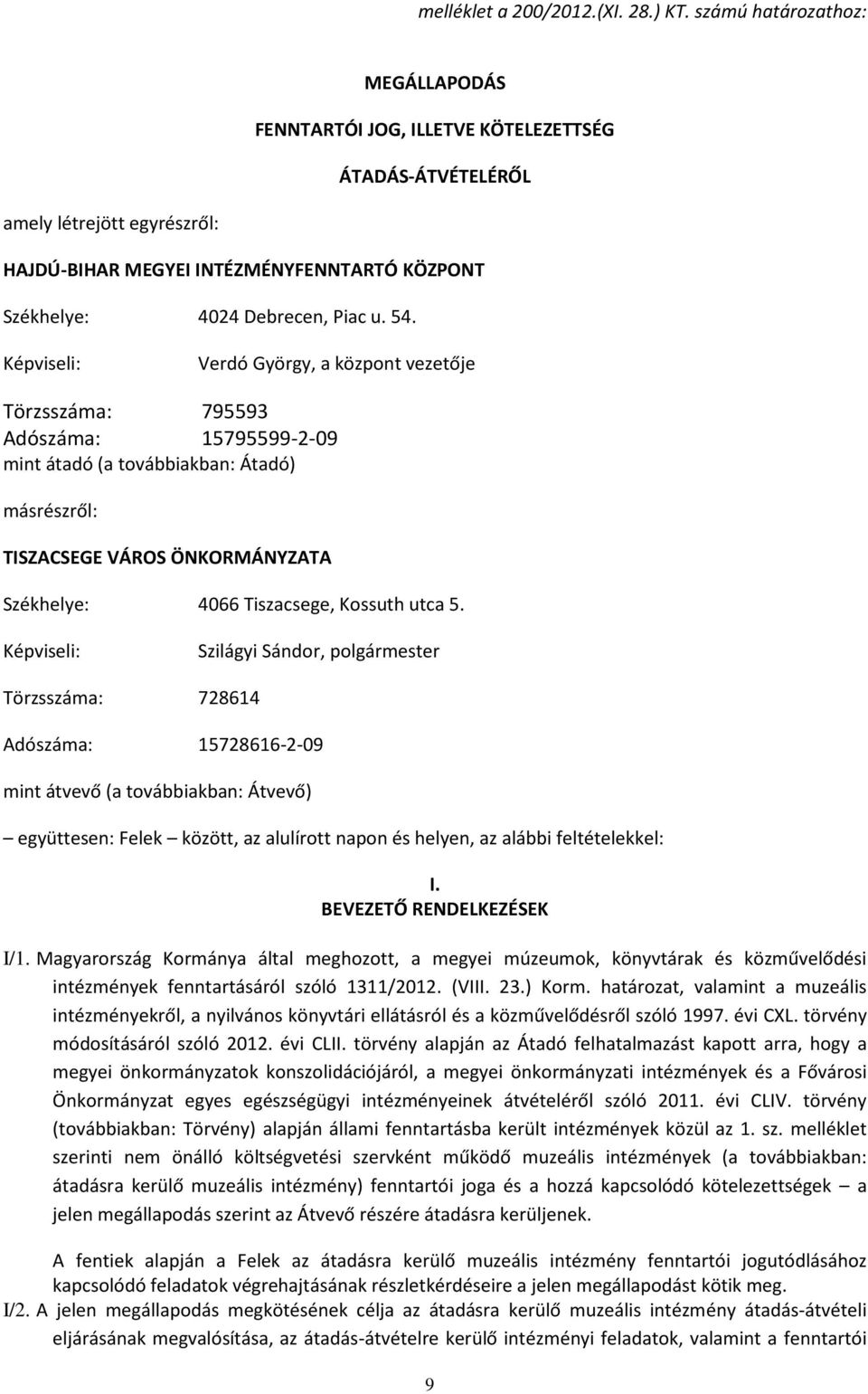 54. Képviseli: Verdó György, a központ vezetője Törzsszáma: 795593 Adószáma: 15795599-2-09 mint átadó (a továbbiakban: Átadó) másrészről: TISZACSEGE VÁROS ÖNKORMÁNYZATA Székhelye: 4066 Tiszacsege,