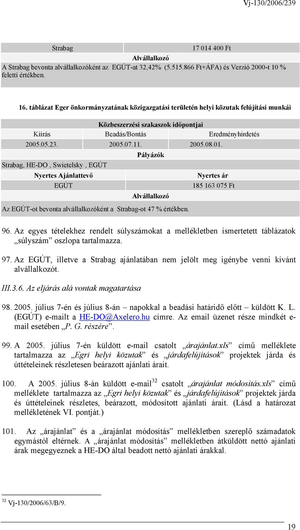 Strabag, HE-DO, Swietelsky, EGÚT Nyertes Ajánlattevı EGÚT Pályázók Alvállalkozó Az EGÚT-ot bevonta alvállalkozóként a Strabag-ot 47 % értékben. Nyertes ár 185 163 075 Ft 96.