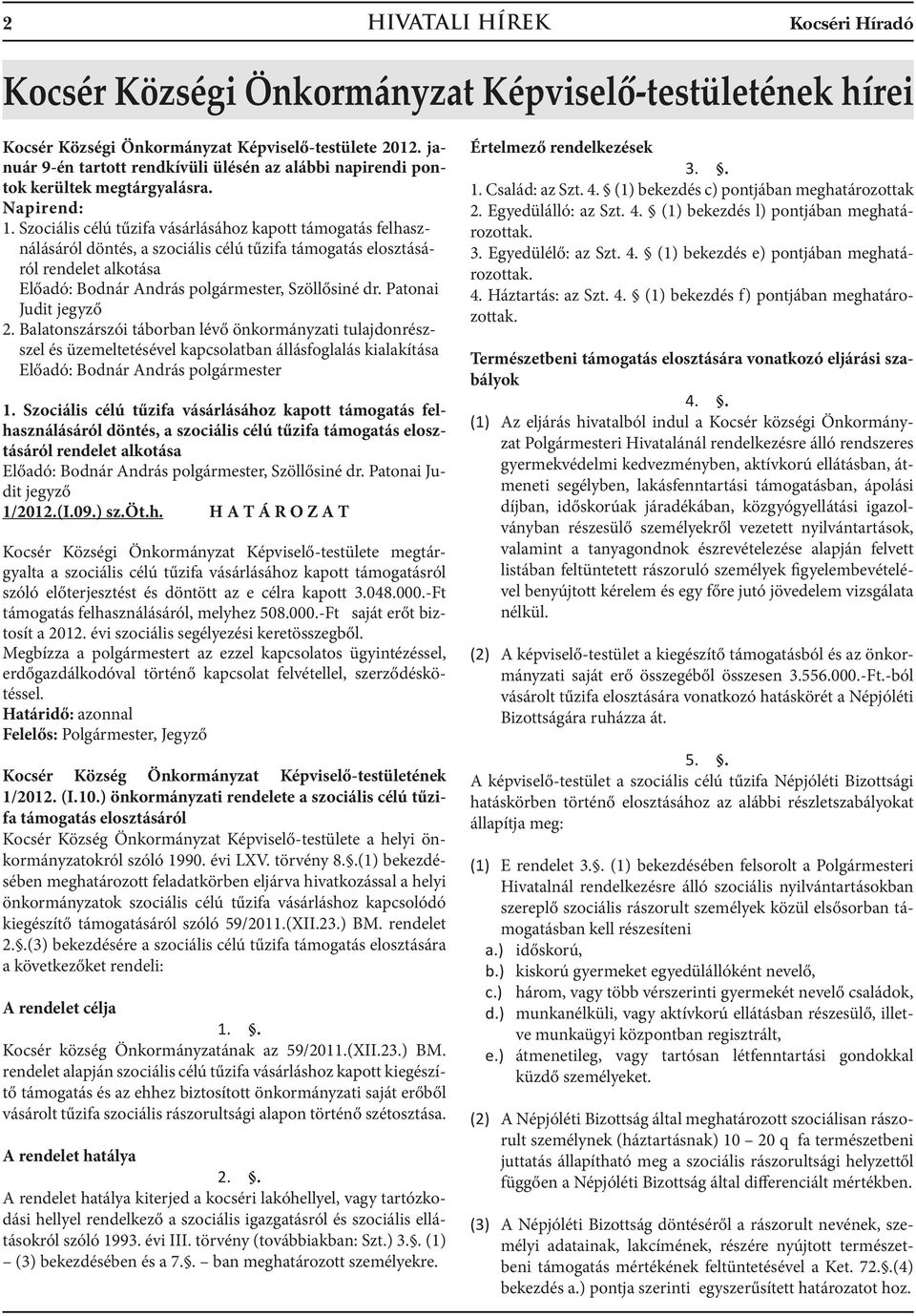 Szociális célú tűzifa vásárlásához kapott támogatás felhasználásáról döntés, a szociális célú tűzifa támogatás elosztásáról rendelet alkotása Előadó: Bodnár András polgármester, Szöllősiné dr.