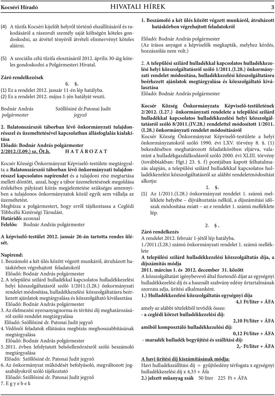 január 11-én lép hatályba. (2) Ez a rendelet 2012. május 1-jén hatályát veszti. Bodnár András polgármester Szöllősiné dr.patonai Judit jegyző 2.