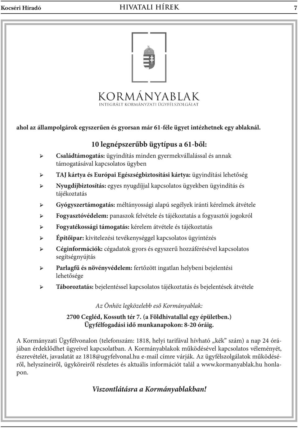 lehetőség Nyugdíjbiztosítás: egyes nyugdíjjal kapcsolatos ügyekben ügyindítás és tájékoztatás Gyógyszertámogatás: méltányossági alapú segélyek iránti kérelmek átvétele Fogyasztóvédelem: panaszok