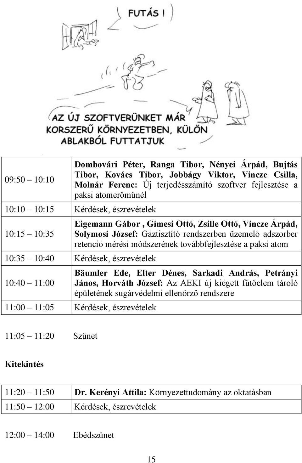 továbbfejlesztése a paksi atom 10:35 10:40 Kérdések, észrevételek 10:40 11:00 Bäumler Ede, Elter Dénes, Sarkadi András, Petrányi János, Horváth József: Az AEKI új kiégett fűtőelem tároló épületének