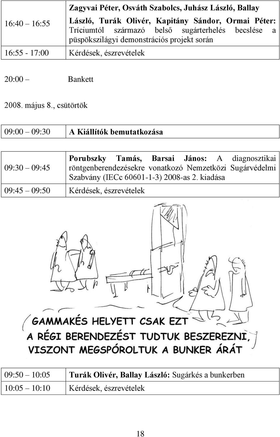 , csütörtök 09:00 09:30 A Kiállítók bemutatkozása 09:30 09:45 Porubszky Tamás, Barsai János: A diagnosztikai röntgenberendezésekre vonatkozó Nemzetközi