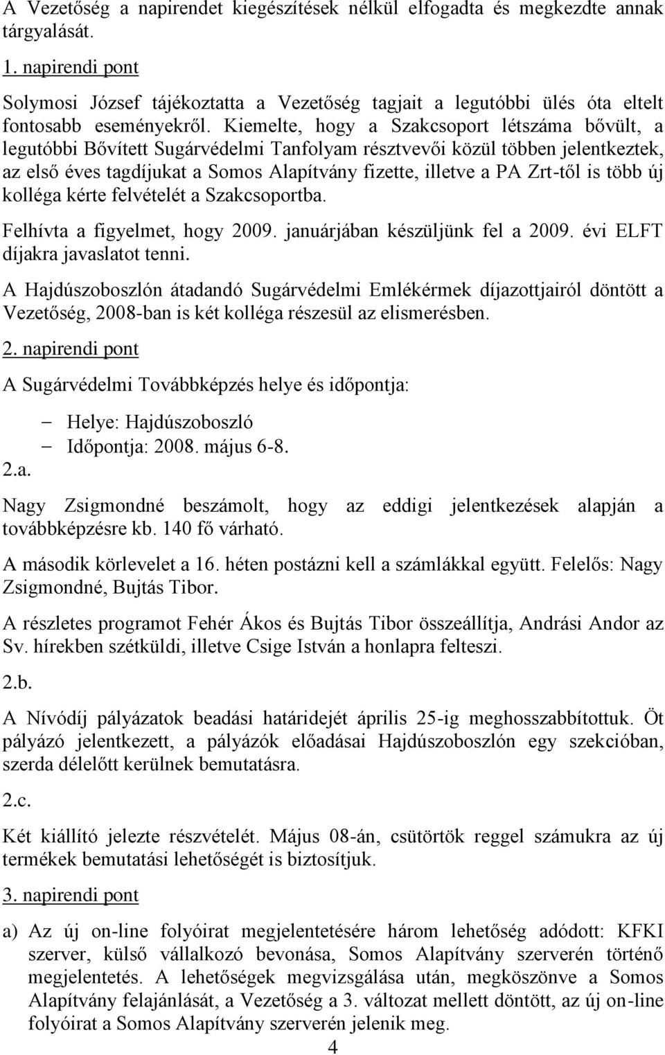 Kiemelte, hogy a Szakcsoport létszáma bővült, a legutóbbi Bővített Sugárvédelmi Tanfolyam résztvevői közül többen jelentkeztek, az első éves tagdíjukat a Somos Alapítvány fizette, illetve a PA