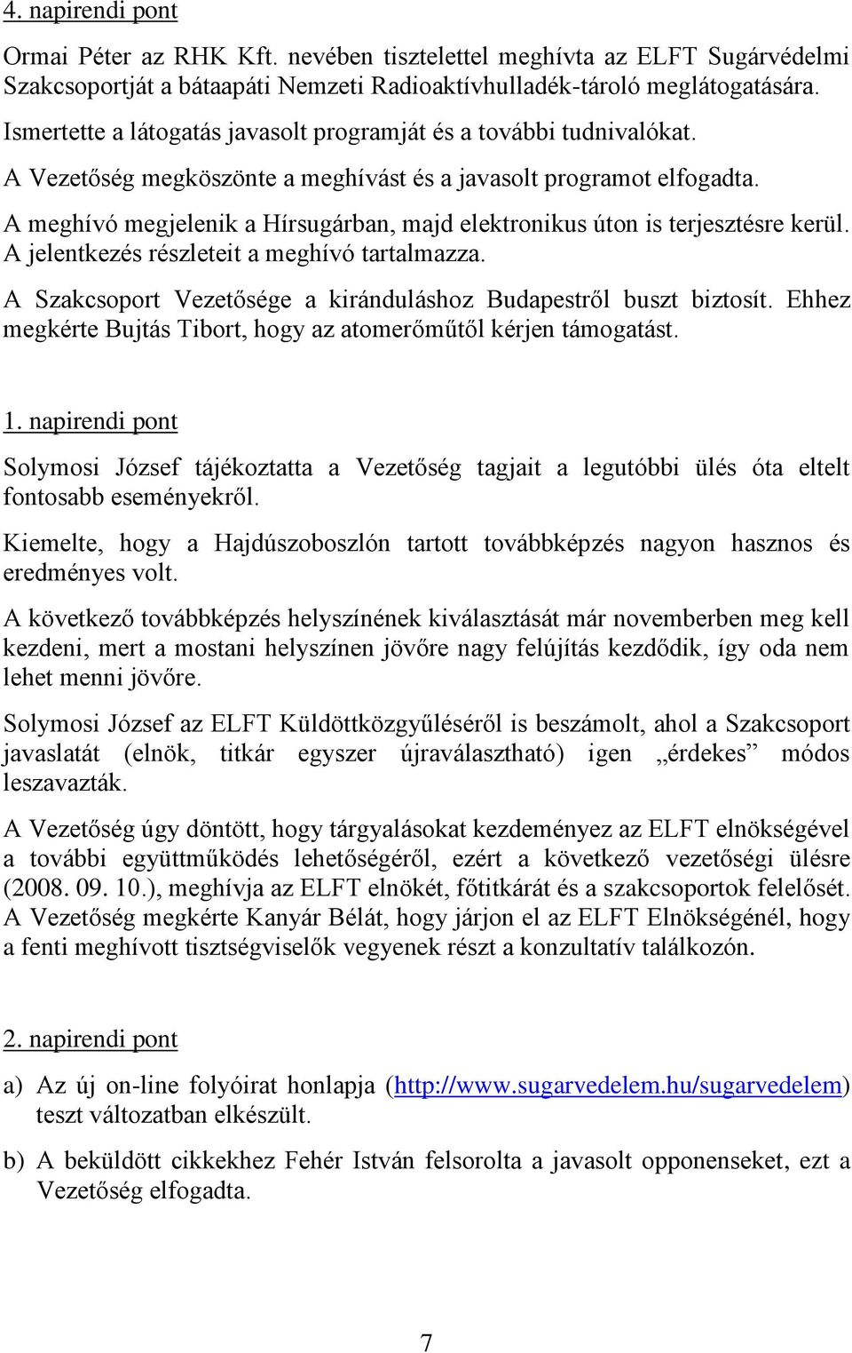 A meghívó megjelenik a Hírsugárban, majd elektronikus úton is terjesztésre kerül. A jelentkezés részleteit a meghívó tartalmazza. A Szakcsoport Vezetősége a kiránduláshoz Budapestről buszt biztosít.