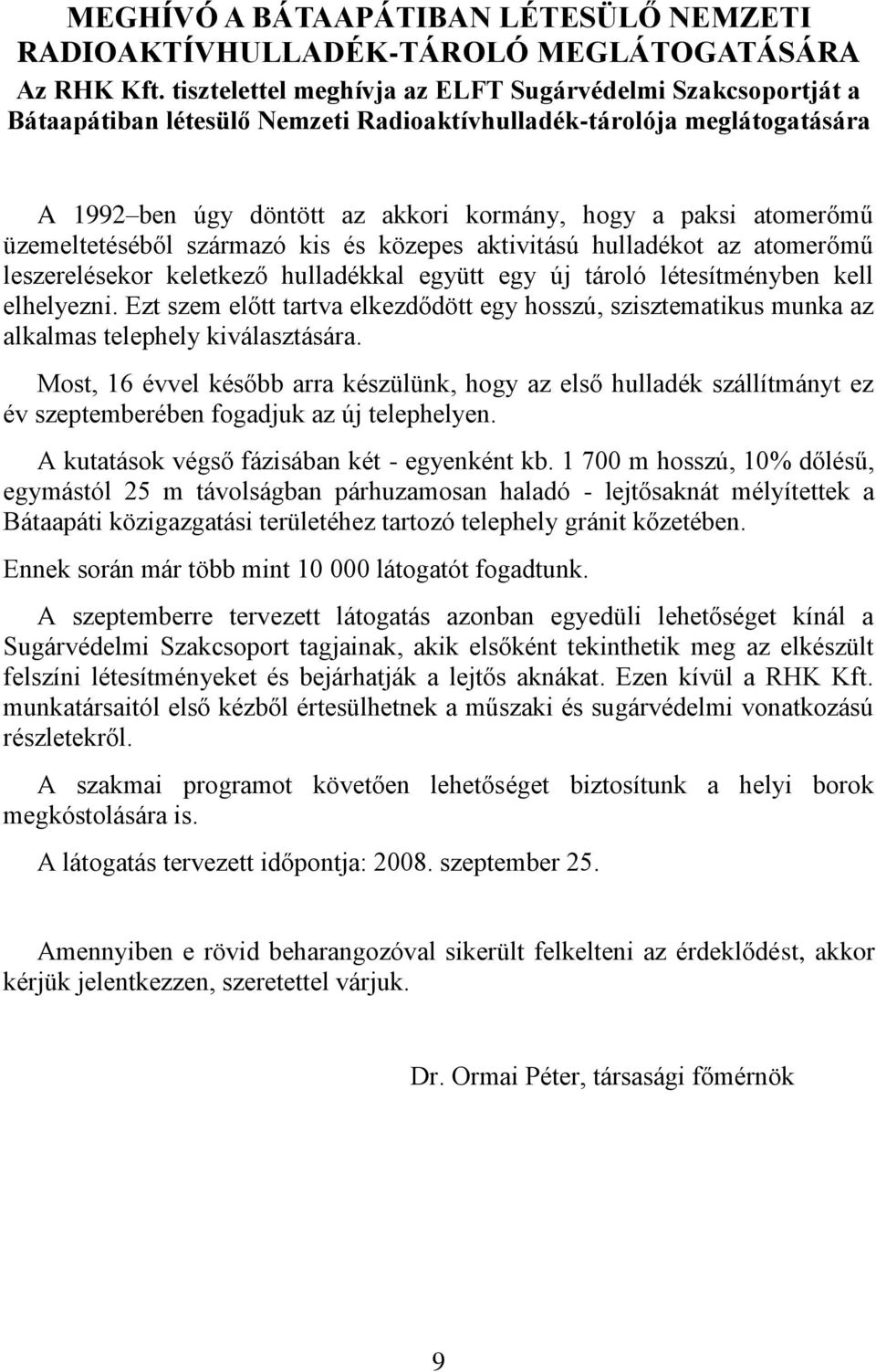 üzemeltetéséből származó kis és közepes aktivitású hulladékot az atomerőmű leszerelésekor keletkező hulladékkal együtt egy új tároló létesítményben kell elhelyezni.