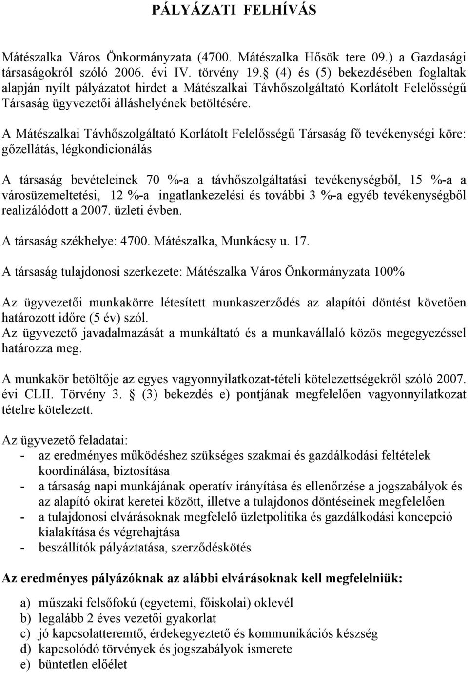 A Mátészalkai Távhőszolgáltató Korlátolt Felelősségű Társaság fő tevékenységi köre: gőzellátás, légkondicionálás A társaság bevételeinek 70 %-a a távhőszolgáltatási tevékenységből, 15 %-a a