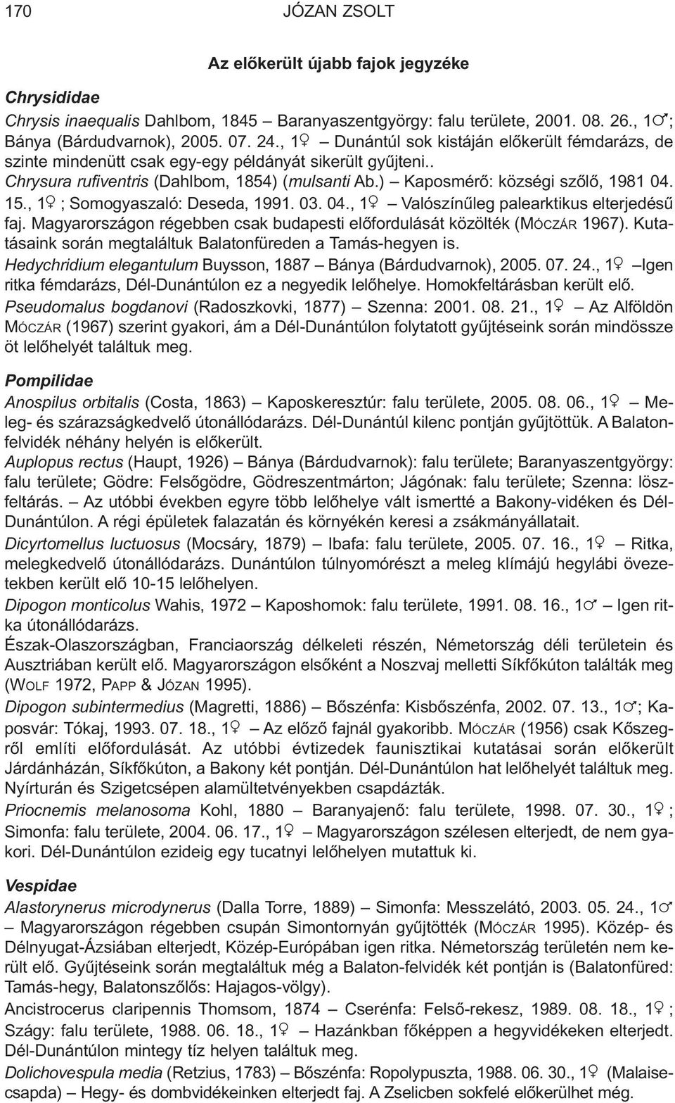 , 1 ; Somogyaszaló: Deseda, 1991. 03. 04., 1 Valószínûleg palearktikus elterjedésû faj. Magyarországon régebben csak budapesti elõfordulását közölték (MÓCZÁR 1967).