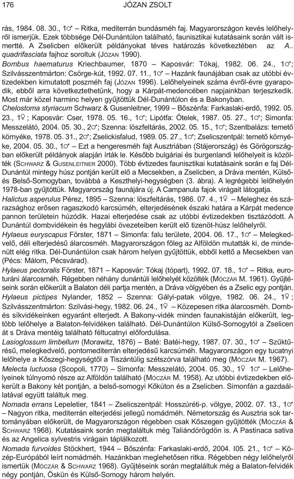 , 1 ; Szilvásszentmárton: Csörge-kút, 1992. 07. 11., 1 Hazánk faunájában csak az utóbbi évtizedekben kimutatott poszméh faj (JÓZAN 1996).