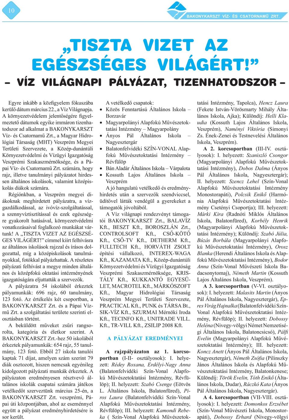 , a Magyar Hidrológiai Társaság (MHT) Veszprém Megyei Területi Szervezete, a Közép-dunántúli Környezetvédelmi és Vízügyi Igazgatóság Veszprémi Szakaszmérnöksége, és a Pápai Víz- és Csatornamű Zrt.