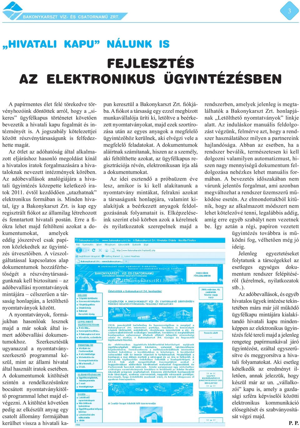 Az ötlet az adóhatóság által alkalmazott eljáráshoz hasonló megoldást kínál a hivatalos iratok forgalmazására a hivataloknak nevezett intézmények körében.