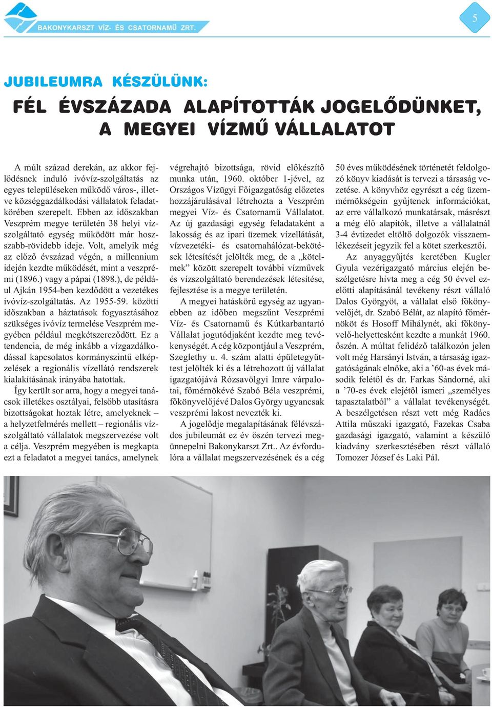 Volt, amelyik még az előző évszázad végén, a millennium idején kezdte működését, mint a veszprémi (1896.) vagy a pápai (1898.), de például Ajkán 1954-ben kezdődött a vezetékes ivóvíz-szolgáltatás.