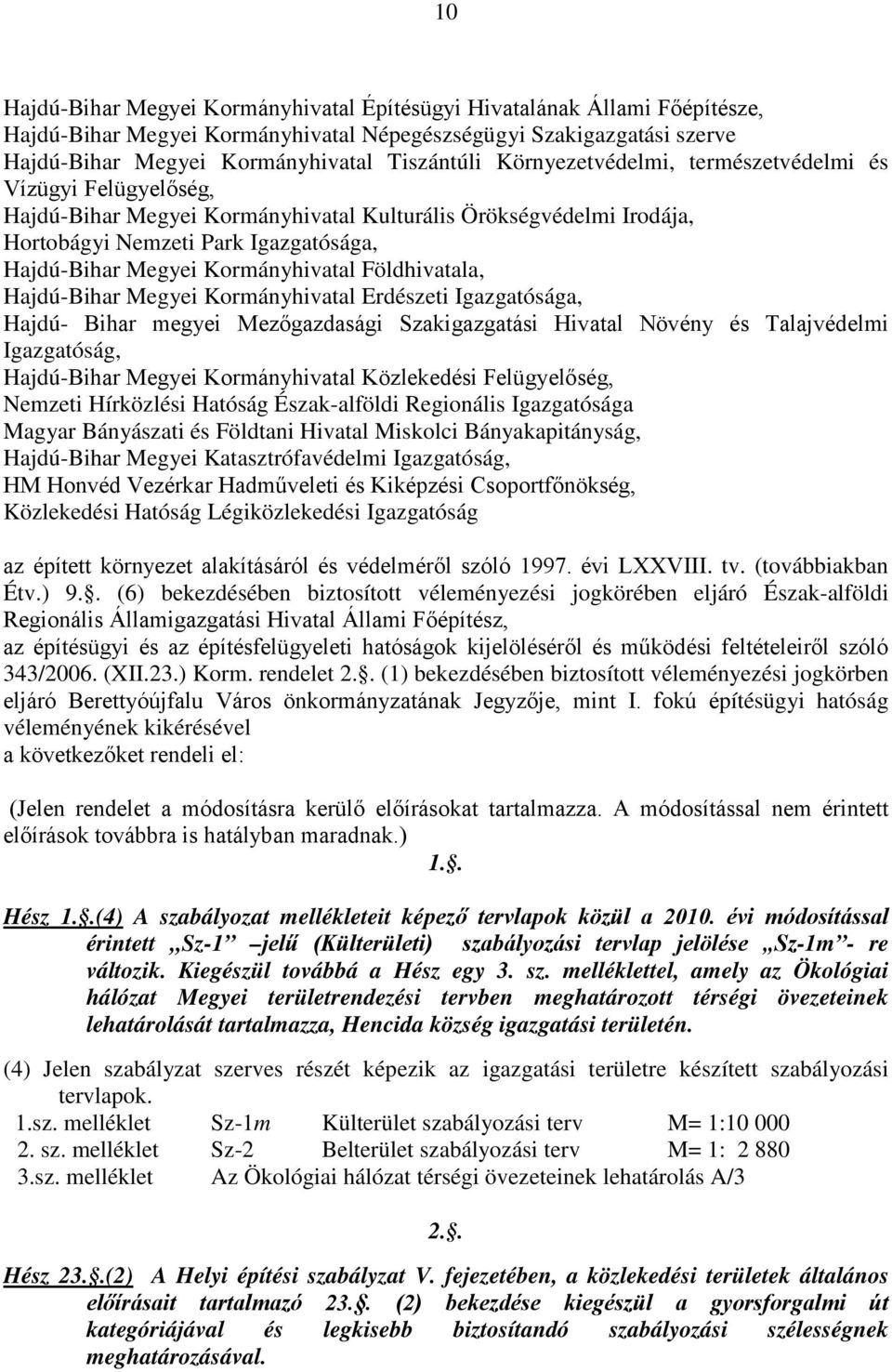 Kormányhivatal Földhivatala, Hajdú-Bihar Megyei Kormányhivatal Erdészeti Igazgatósága, Hajdú- Bihar megyei Mezőgazdasági Szakigazgatási Hivatal Növény és Talajvédelmi Igazgatóság, Hajdú-Bihar Megyei