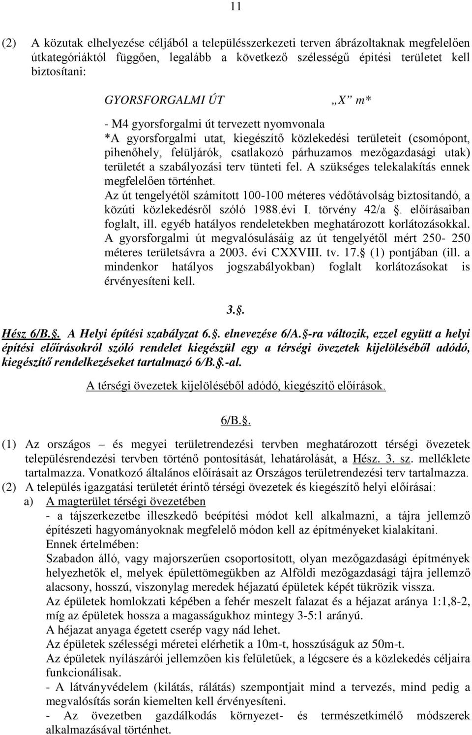 szabályozási terv tünteti fel. A szükséges telekalakítás ennek megfelelően történhet. Az út tengelyétől számított 100-100 méteres védőtávolság biztosítandó, a közúti közlekedésről szóló 1988.évi I.