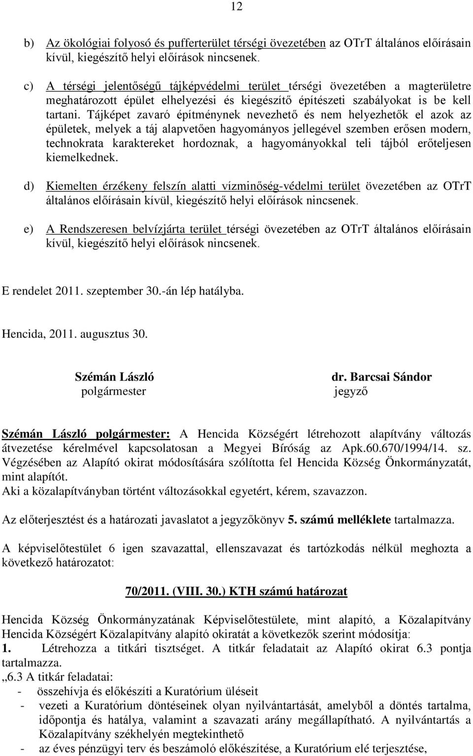 Tájképet zavaró építménynek nevezhető és nem helyezhetők el azok az épületek, melyek a táj alapvetően hagyományos jellegével szemben erősen modern, technokrata karaktereket hordoznak, a