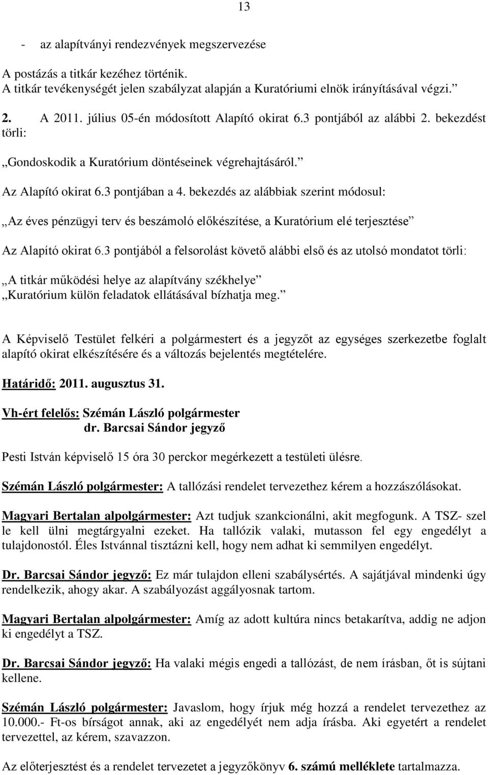 bekezdés az alábbiak szerint módosul: Az éves pénzügyi terv és beszámoló előkészítése, a Kuratórium elé terjesztése Az Alapító okirat 6.