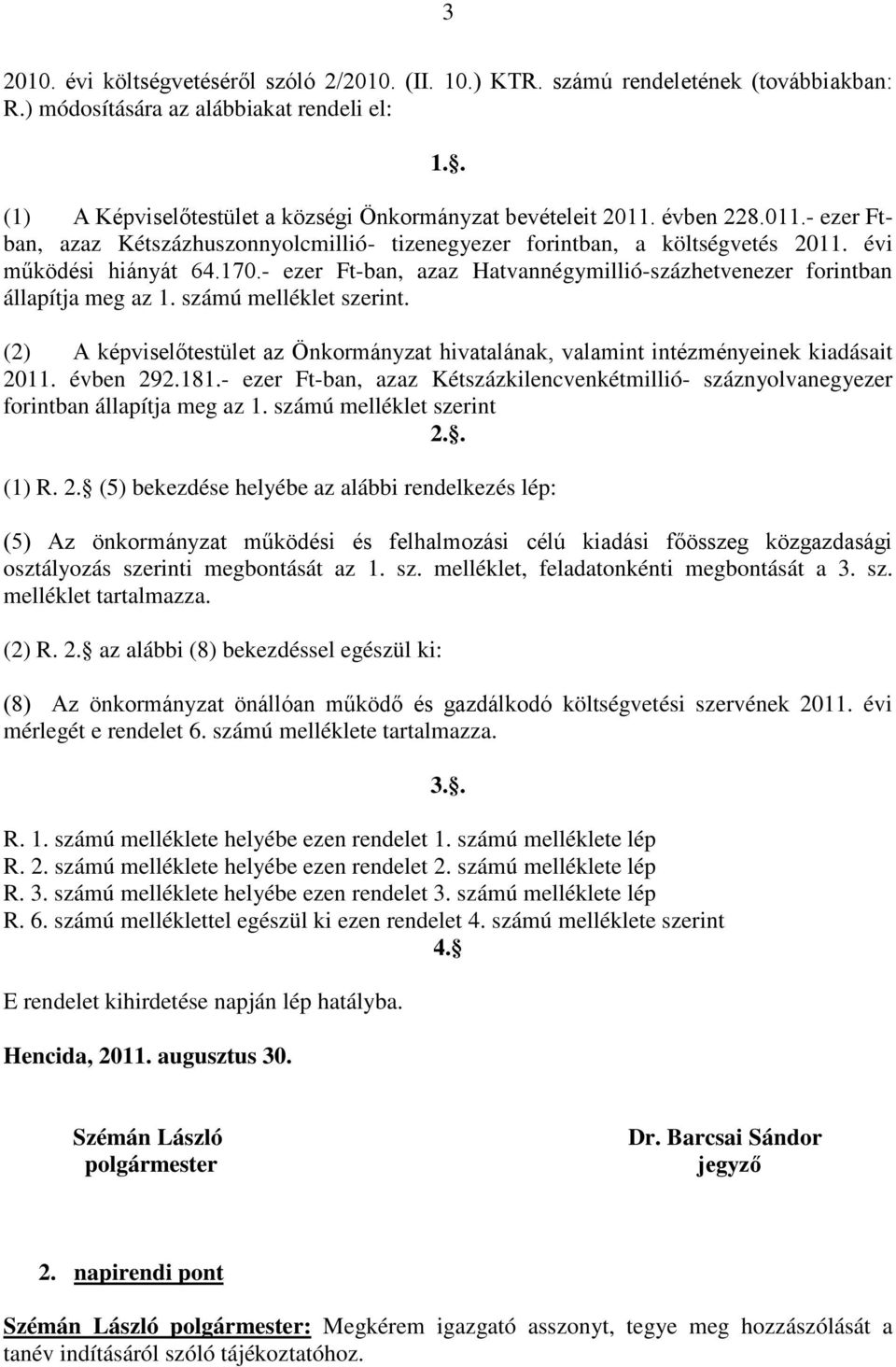 - ezer Ft-ban, azaz Hatvannégymillió-százhetvenezer forintban állapítja meg az 1. számú melléklet szerint. (2) A képviselőtestület az Önkormányzat hivatalának, valamint intézményeinek kiadásait 2011.