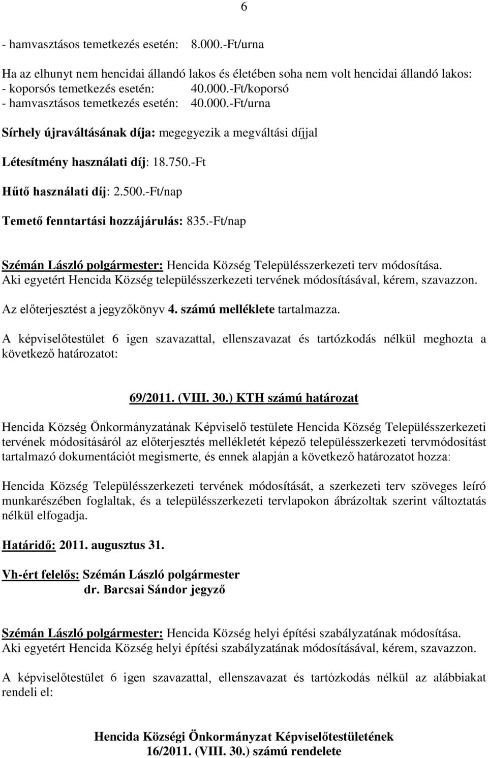 -Ft/nap Szémán László polgármester: Hencida Község Településszerkezeti terv módosítása. Aki egyetért Hencida Község településszerkezeti tervének módosításával, kérem, szavazzon.