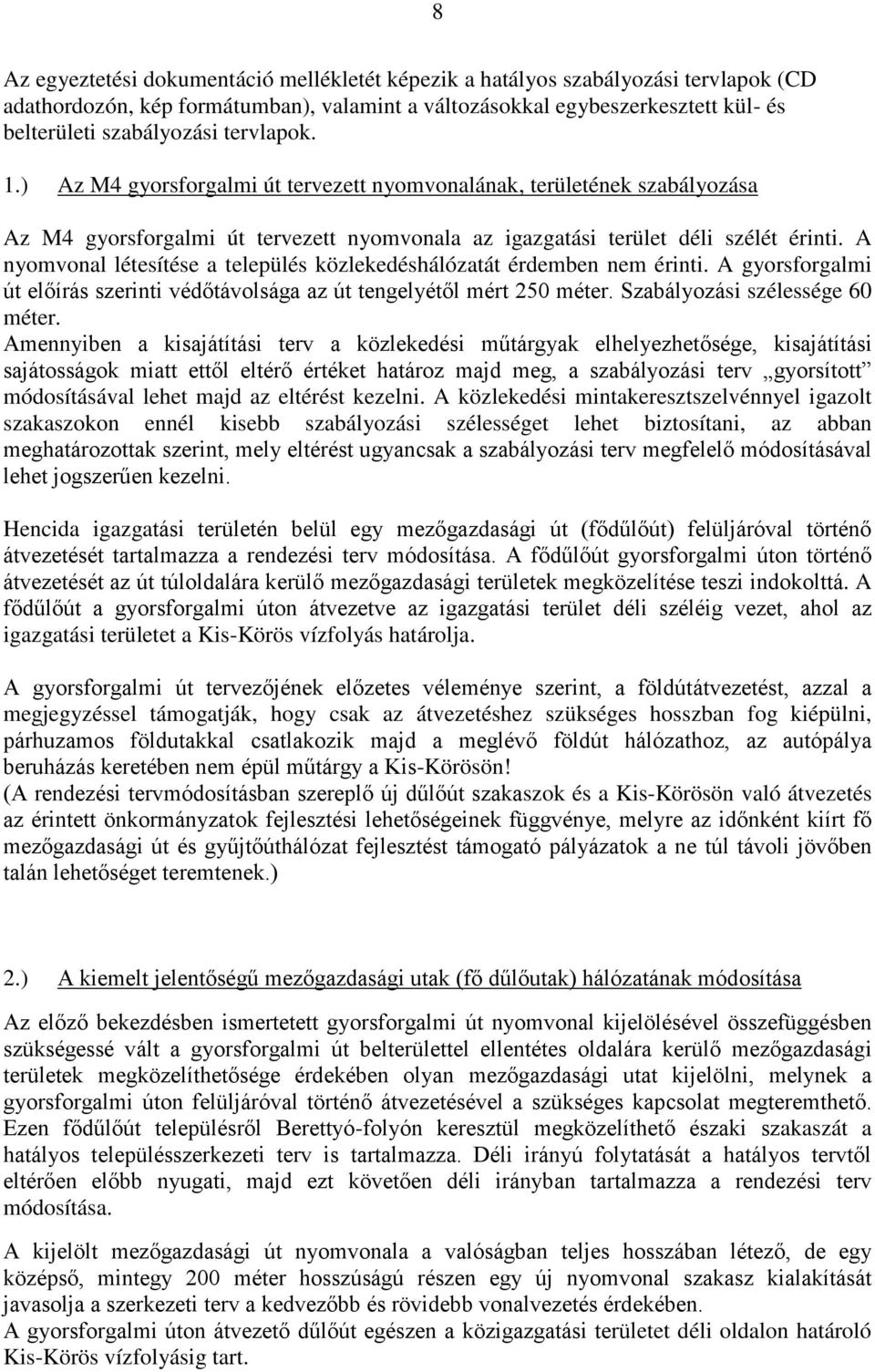 A nyomvonal létesítése a település közlekedéshálózatát érdemben nem érinti. A gyorsforgalmi út előírás szerinti védőtávolsága az út tengelyétől mért 250 méter. Szabályozási szélessége 60 méter.