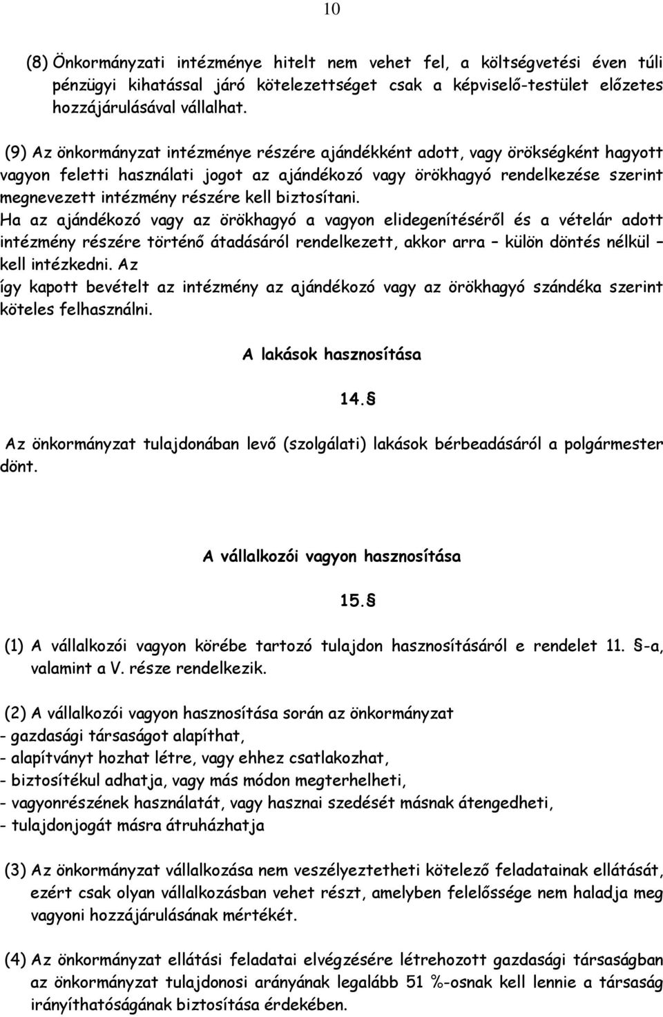 biztosítani. Ha az ajándékozó vagy az örökhagyó a vagyon elidegenítéséről és a vételár adott intézmény részére történő átadásáról rendelkezett, akkor arra külön döntés nélkül kell intézkedni.