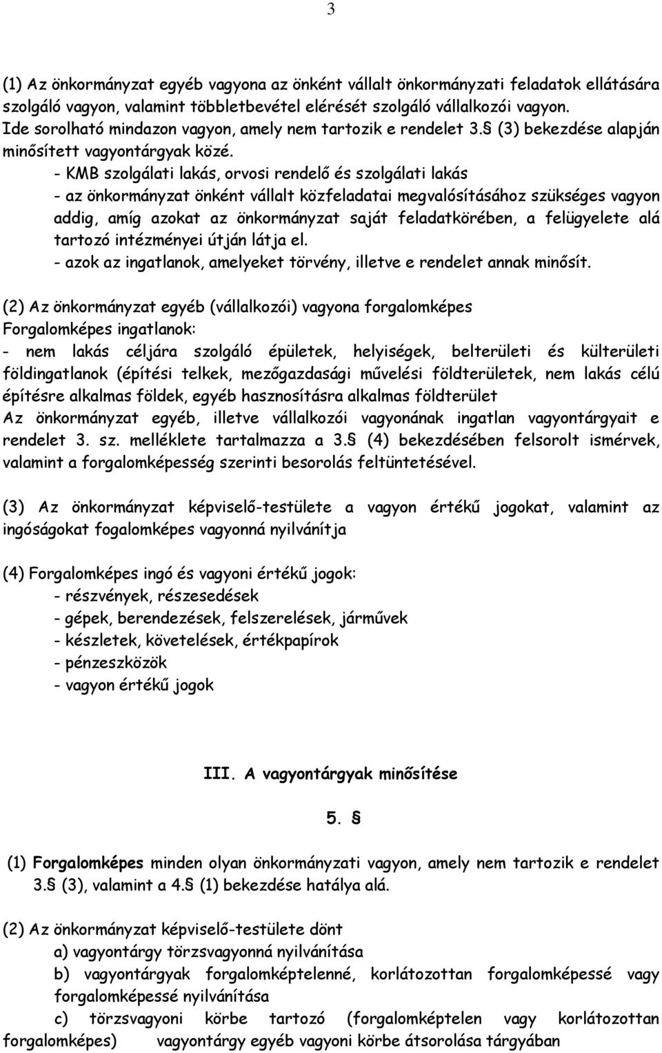 - KMB szolgálati lakás, orvosi rendelő és szolgálati lakás - az önkormányzat önként vállalt közfeladatai megvalósításához szükséges vagyon addig, amíg azokat az önkormányzat saját feladatkörében, a