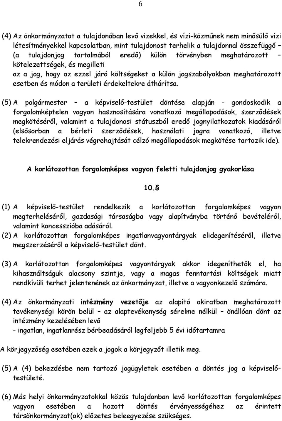 (5) A polgármester a képviselő-testület döntése alapján - gondoskodik a forgalomképtelen vagyon hasznosítására vonatkozó megállapodások, szerződések megkötéséről, valamint a tulajdonosi státuszból