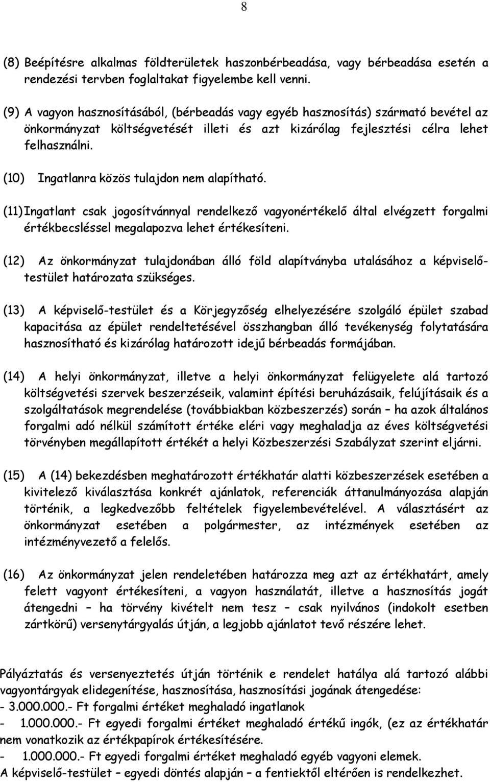 (10) Ingatlanra közös tulajdon nem alapítható. (11) Ingatlant csak jogosítvánnyal rendelkező vagyonértékelő által elvégzett forgalmi értékbecsléssel megalapozva lehet értékesíteni.