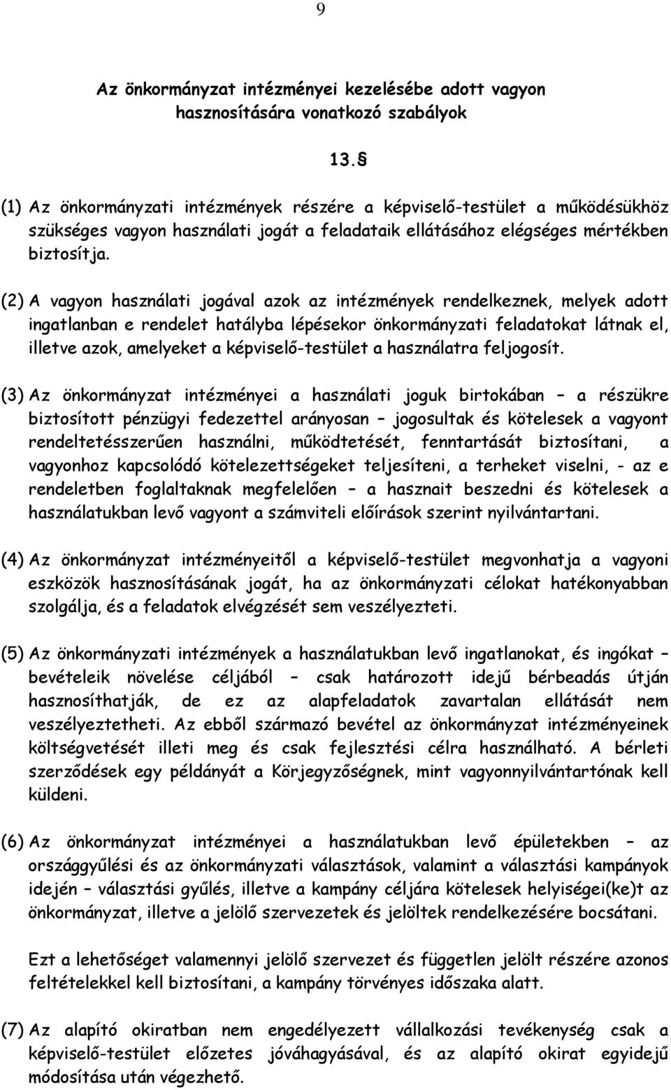 (2) A vagyon használati jogával azok az intézmények rendelkeznek, melyek adott ingatlanban e rendelet hatályba lépésekor önkormányzati feladatokat látnak el, illetve azok, amelyeket a