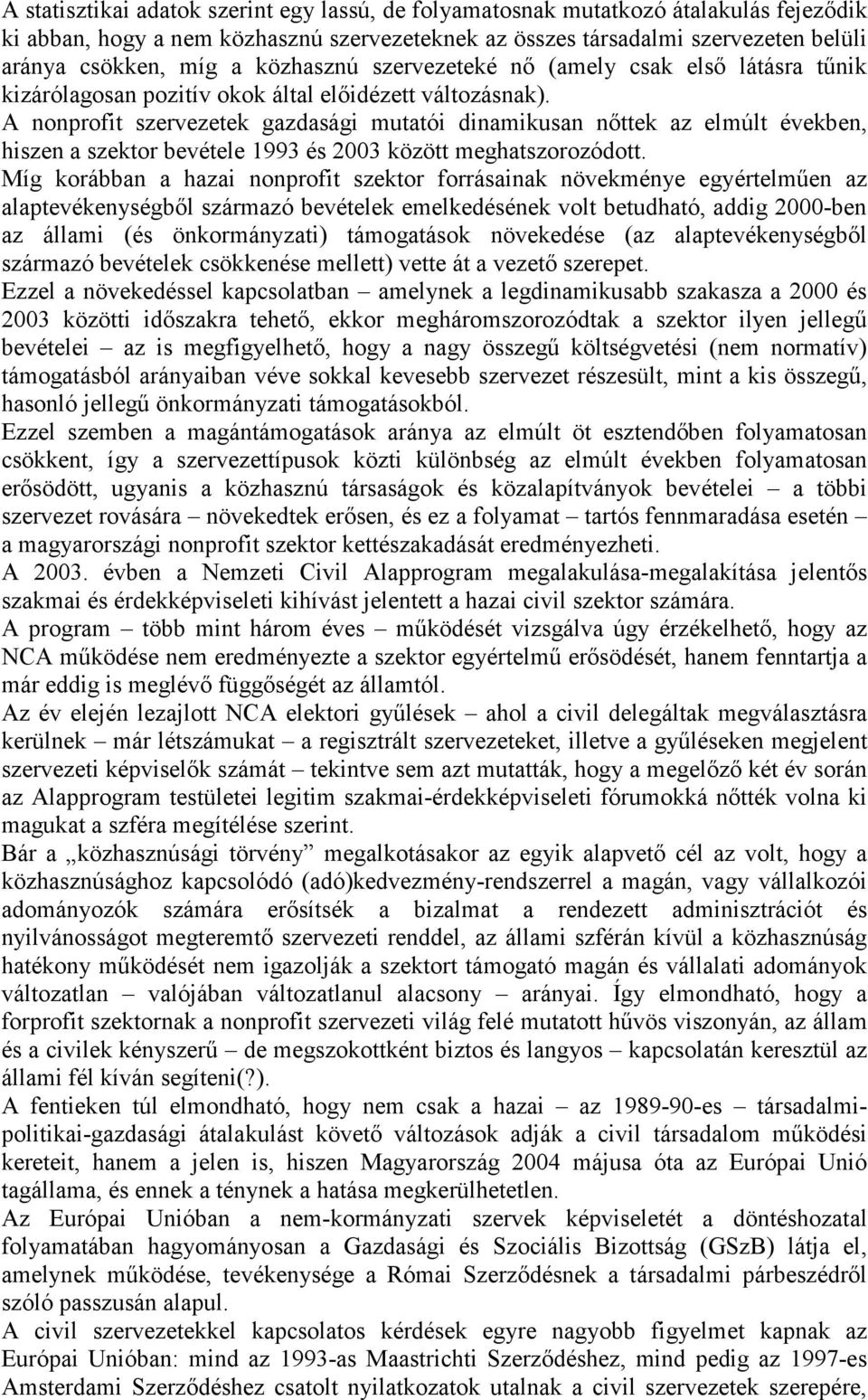 A nonprofit szervezetek gazdasági mutatói dinamikusan nőttek az elmúlt években, hiszen a szektor bevétele 1993 és 2003 között meghatszorozódott.