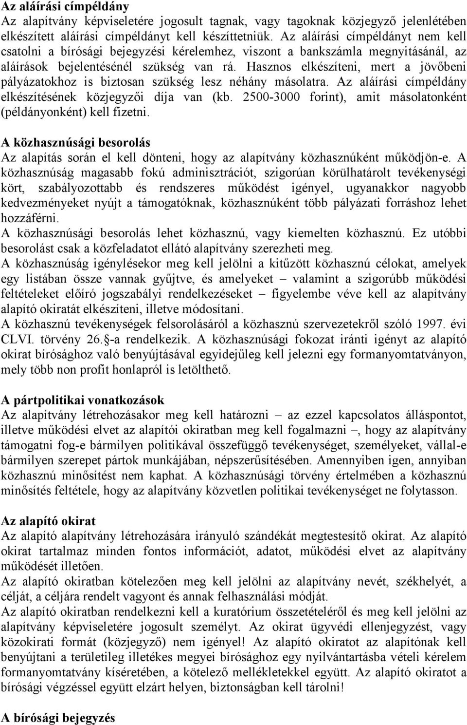 Hasznos elkészíteni, mert a jövőbeni pályázatokhoz is biztosan szükség lesz néhány másolatra. Az aláírási címpéldány elkészítésének közjegyzői díja van (kb.