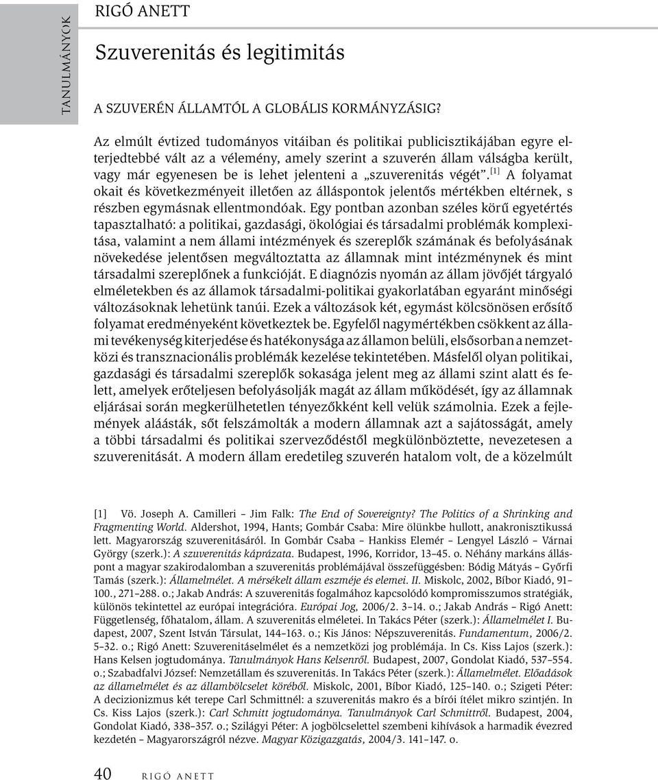 a szuverenitás végét. [1] A folyamat okait és következményeit illetően az álláspontok jelentős mértékben eltérnek, s részben egymásnak ellentmondóak.