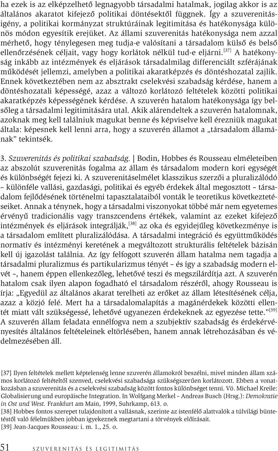 Az állami szuverenitás hatékonysága nem azzal mérhető, hogy ténylegesen meg tudja-e valósítani a társadalom külső és belső ellenőrzésének céljait, vagy hogy korlátok nélkül tud-e eljárni.