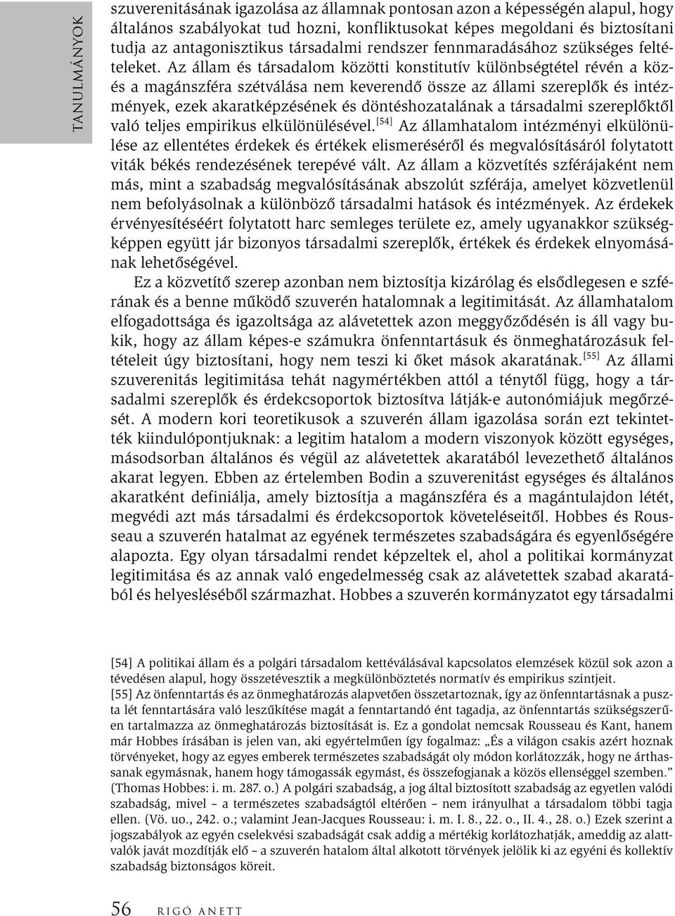 Az állam és társadalom közötti konstitutív különbségtétel révén a közés a magánszféra szétválása nem keverendő össze az állami szereplők és intézmények, ezek akaratképzésének és döntéshozatalának a