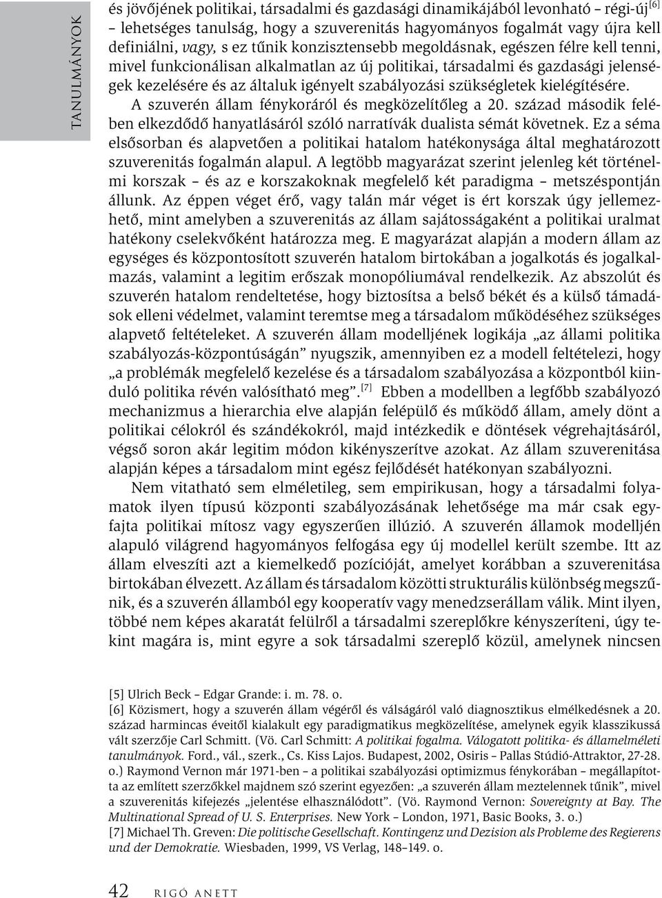 kielégítésére. A szuverén állam fénykoráról és megközelítőleg a 20. század második felében elkezdődő hanyatlásáról szóló narratívák dualista sémát követnek.