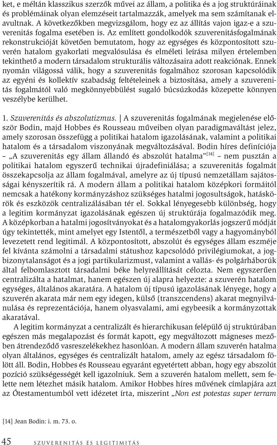 Az említett gondolkodók szuverenitásfogalmának rekonstrukcióját követően bemutatom, hogy az egységes és központosított szuverén hatalom gyakorlati megvalósulása és elméleti leírása milyen értelemben