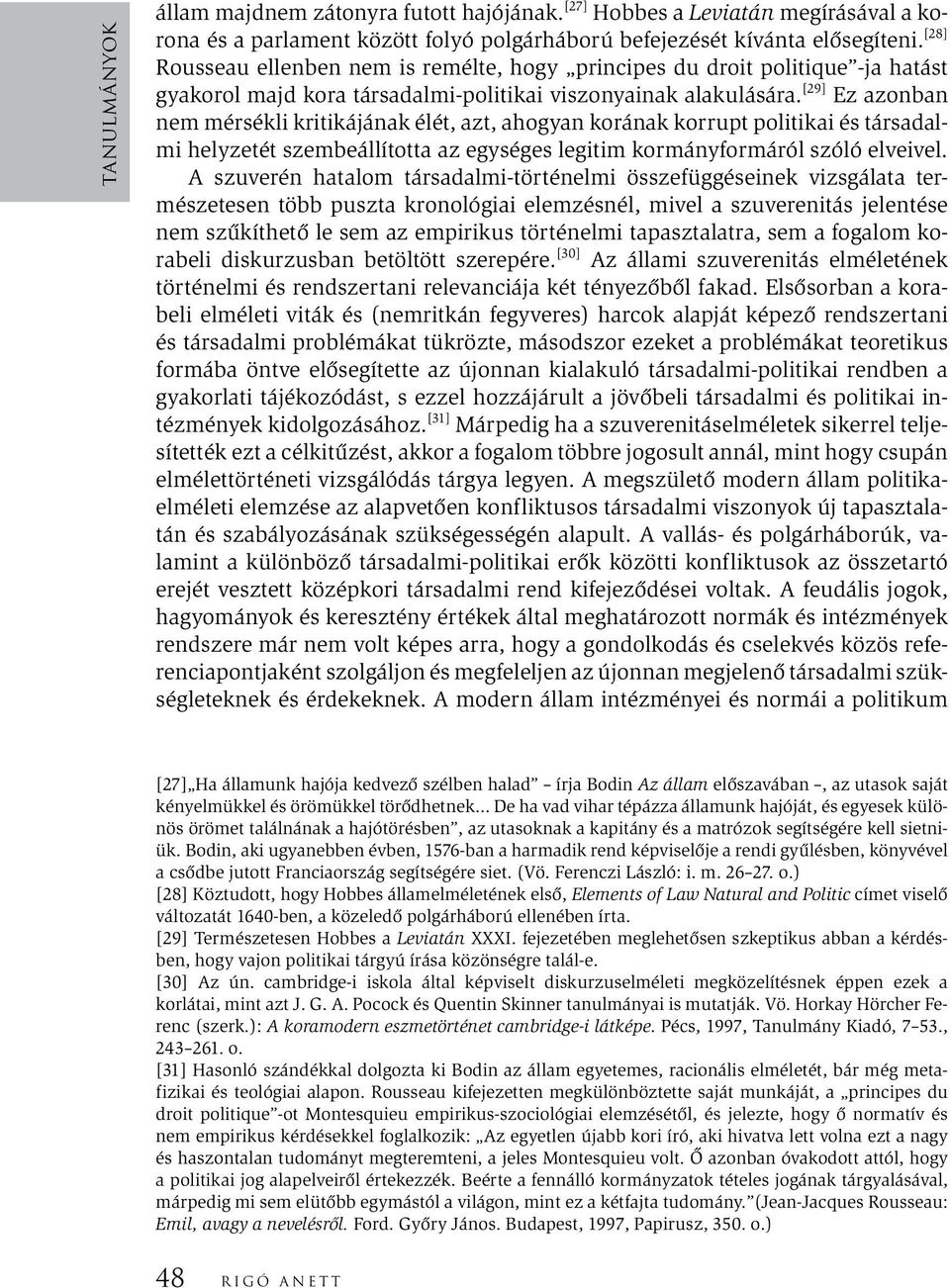 [29] Ez azonban nem mérsékli kritikájának élét, azt, ahogyan korának korrupt politikai és társadalmi helyzetét szembeállította az egységes legitim kormányformáról szóló elveivel.