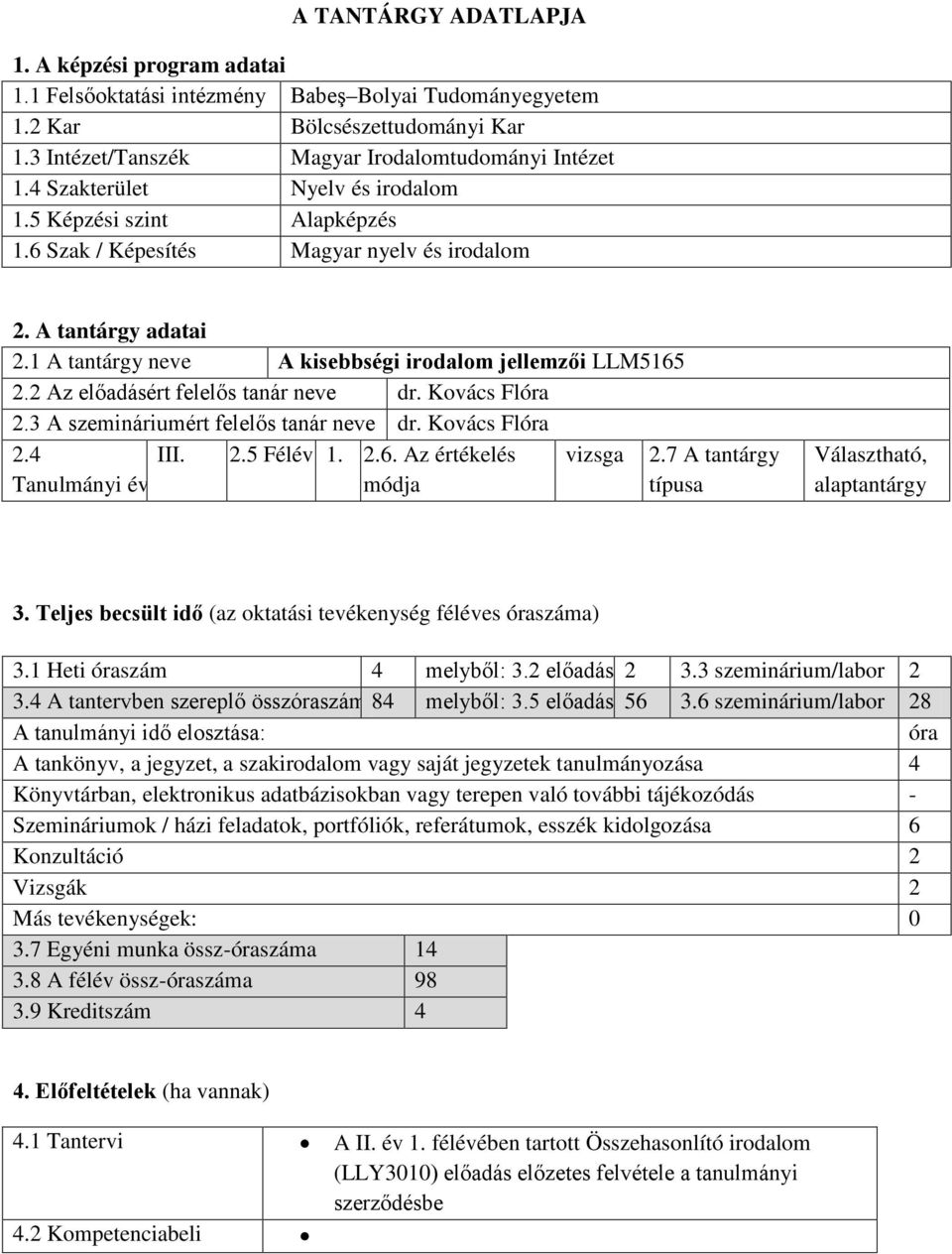 2 Az ért felelős tanár neve dr. Kovács Flóra 2.3 A szemináriumért felelős tanár neve dr. Kovács Flóra 2.4 Tanulmányi év III. 2.5 Félév 1. 2.6. Az értékelés módja vizsga 2.