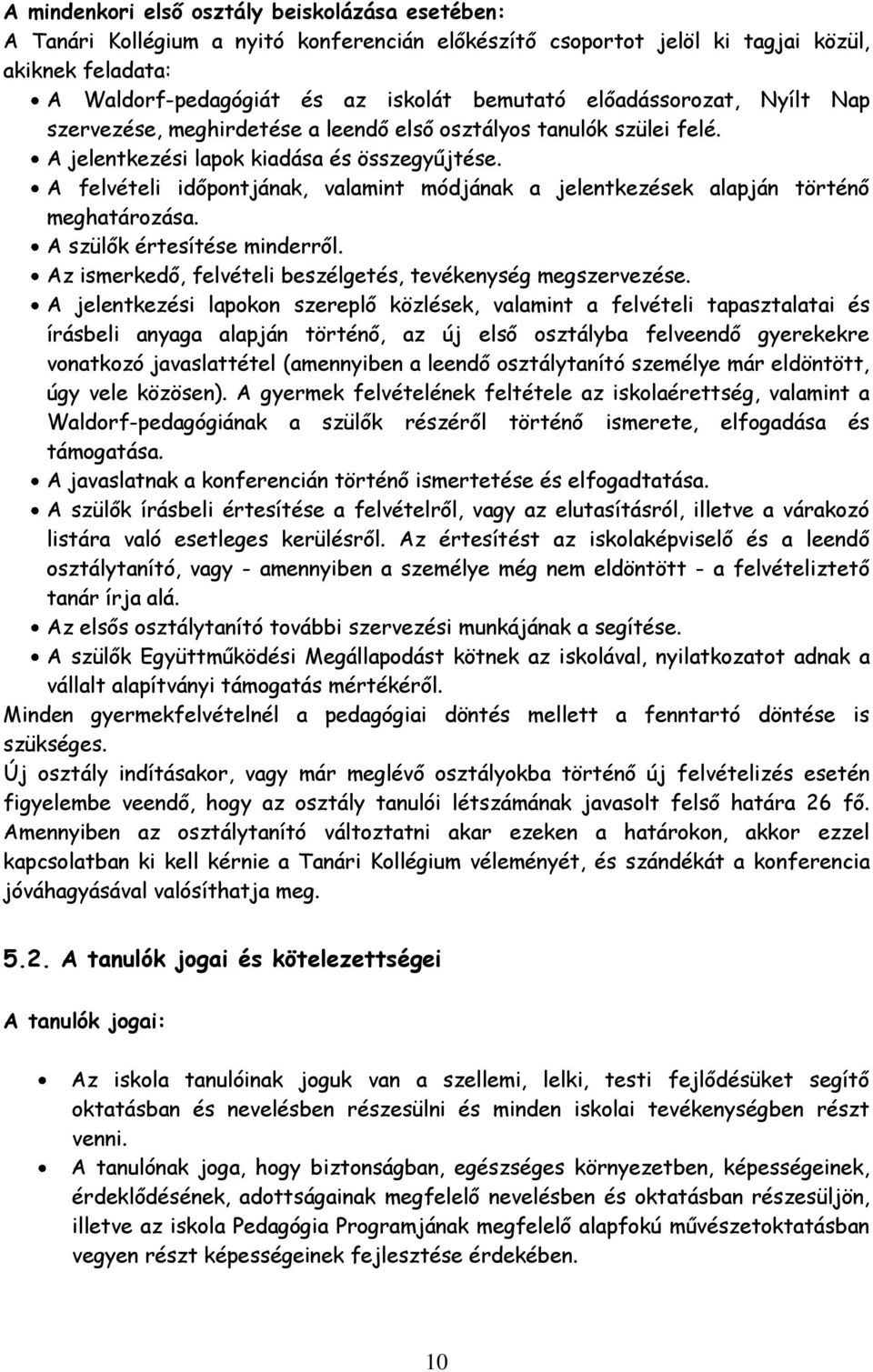 A felvételi időpontjának, valamint módjának a jelentkezések alapján történő meghatározása. A szülők értesítése minderről. Az ismerkedő, felvételi beszélgetés, tevékenység megszervezése.