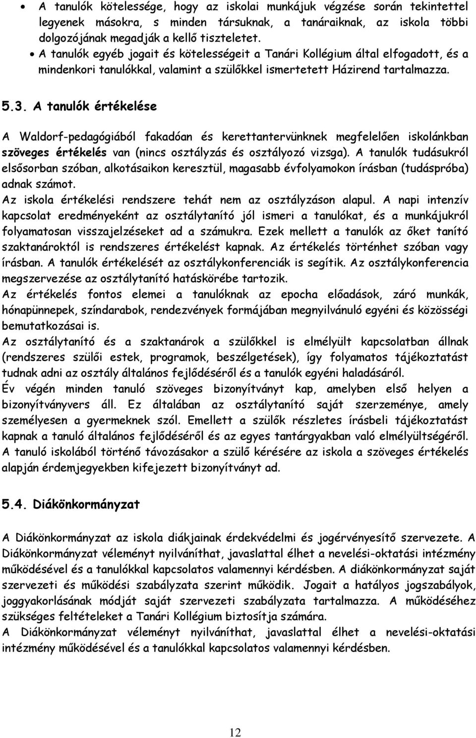 A tanulók értékelése A Waldorf-pedagógiából fakadóan és kerettantervünknek megfelelően iskolánkban szöveges értékelés van (nincs osztályzás és osztályozó vizsga).